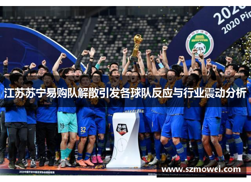 江苏苏宁易购队解散引发各球队反应与行业震动分析 江苏苏宁易购队解散引发各球队反应与行业震动分析
