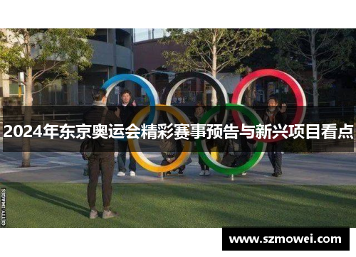2024年东京奥运会精彩赛事预告与新兴项目看点 2024年东京奥运会精彩赛事预告与新兴项目看点