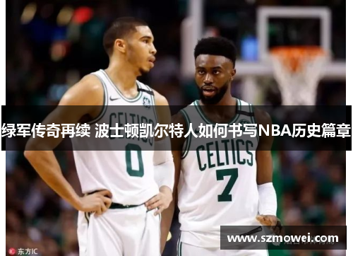 绿军传奇再续 波士顿凯尔特人如何书写NBA历史篇章 绿军传奇再续 波士顿凯尔特人如何书写NBA历史篇章