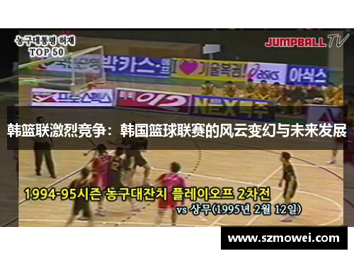 韩篮联激烈竞争:韩国篮球联赛的风云变幻与未来发展 韩篮联激烈竞争:韩国篮球联赛的风云变幻与未来发展