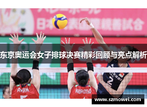 东京奥运会女子排球决赛精彩回顾与亮点解析