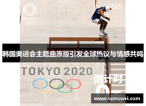 韩国奥运会主题曲原版引发全球热议与情感共鸣